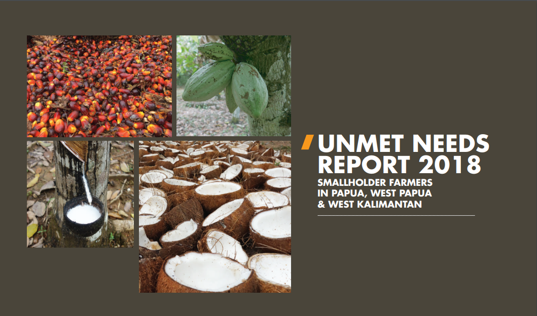 Unmet Needs Report 2018: Smallholder Farmers in Papua, West Papua & West Kalimantan